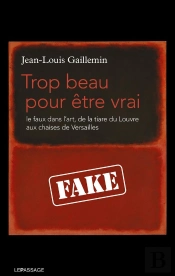Trop Beau Pour Être Vrai ; Le Faux Dans L'Art, De La Tiare Du Louvre Aux Chaises De Versailles