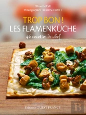 Trop Bon ! Les Flamenkuche : 46 Recettes De Chef