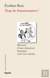 Trop De Fonctionnaires ? Histoire D'Une Obsession Française (Xixe-Xxie Siècle)