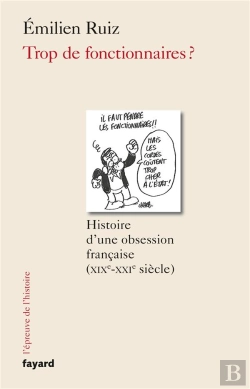 Bertrand.pt - Trop De Fonctionnaires ? Histoire D'Une Obsession Française (Xixe-Xxie Siècle)