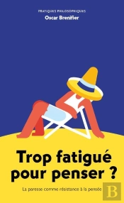 Trop Fatigué Pour Penser ? La Paresse Comme Résistance À La Pensée