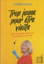 Trop Jeune Pour Etre Vieille ; Petit Manuel De Savoir Rire (Et Profiter) De Son Âge