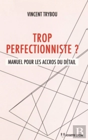 Trop Perfectionniste ? Manuel Pour Les Accros Du Détail