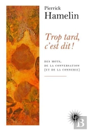 Trop Tard, C'Est Dit ! Des Mots, De La Conversation (Et De La Connerie)