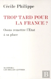 Trop Tard Pour La France ? ; Osons Remettre L'Etat À Sa Place