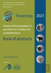 Tropentag 2021 - International Research On Food Security, Natural Resource Management And Rural Development.Towards Shifting Paradigms In Agriculture For A Healthy And Sustainable Future - Book Of Abs