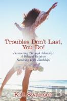 Troubles Don'T Last, You Do!