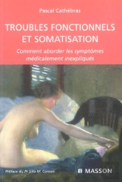 Troubles Fonctionnels Et Somatisation ; Comment Aborder Les Symptomes Medicalement Inexpliques