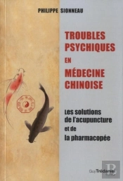 Troubles Psychiques En Médecine Chinoise ; Les Solutions De L'Acupuncture Et De La Pharmacopée