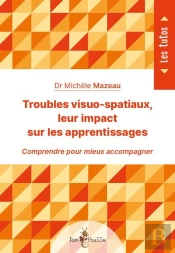 Troubles Visuo-Spatiaux, Leur Impact Sur Les Apprentissages ; Comprendre Pour Mieux Accompagner