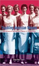 Troubling American Women - Narratives Of Gender And Nation In Hong Kong