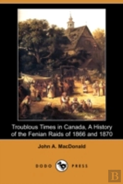 Bertrand.pt - Troublous Times In Canada, A History Of The Fenian Raids Of 1866 And 1870 (Dodo Press)
