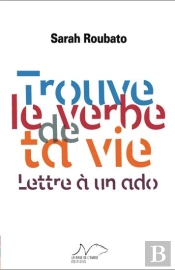 Trouve Le Verbe De Ta Vie ; Lettre À Un Ado