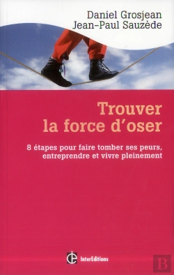 Bertrand.pt - Trouver La Force D'Oser ; 8 Étapes Pour Faire Tomber Ses Peurs, Entreprendre Et Vivre Pleinement