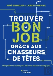 Trouver Le Bon Job Grâce Aux Chasseurs De Têtes : Démystifier Les Codes Pour Bâtir Des Relations Stratégiques
