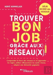 Trouver Le Bon Job Grâce Au(X) Réseau(X) : Comprendre La Force Des Réseaux Et En Apprendre Les Règles, Utiliser Efficacement Les Outils Réseau, Adopter Une Démarche Gagnante (8e Édition)