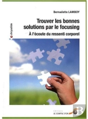 Trouver Les Bonnes Solutions Par Le Focusing : À L'Écoute Du Ressenti Corporel