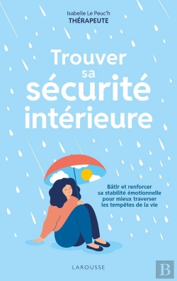Bertrand.pt - Trouver Sa Sécurité Intérieure : Bâtir Et Renforcer Sa Stabilité Émotionnelle Pour Mieux Traverser Les Tempêtes De La Vie