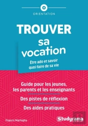 Trouver Sa Vocation : Etre Ado Et Savoir Quoi Faire De Sa Vie Guide Pour Les Jeunes, Les Parents Et Les Enseignants
