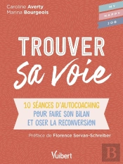 Trouver Sa Voie - 10 Seances D Auto-Coaching Pour Faire Le Bilan Et Oser La Reconversion