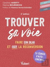 Trouver Sa Voie : 10 Séances D'Auto-Coaching Pour Faire Le Bilan Et Oser La Reconversion