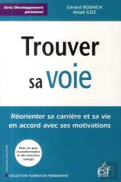 Trouver Sa Voie ; Réorienter Sa Carière Et Sa Vie En Accord Avec Ses Motivations