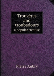 Trouveres And Troubadours A Popular Treatise