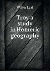 Troy A Study In Homeric Geography