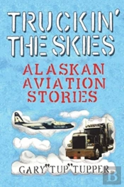 Truckin' The Skies: Alaska Aviation Stor
