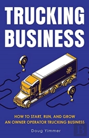 Trucking Business: How To Start, Run, An