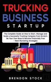 Trucking Business Startup: The Complete