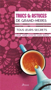 Trucs Et Astuces De Grand-Meres, Tous Leurs Secrets