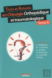 Trucs Et Astuces En Chirurgie Orthopédique Et Traumatologique Tome 6