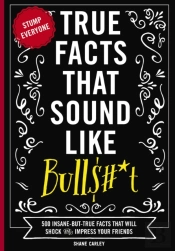 True Facts That Sound Like Bull$#*T