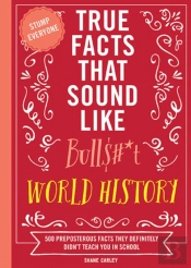 True Facts That Sound Like Bull$#*T: World History