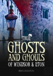 True Ghosts And Ghouls Of Windsor & Eton