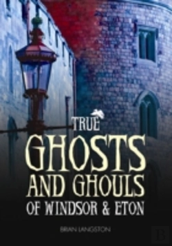 Bertrand.pt - True Ghosts And Ghouls Of Windsor & Eton