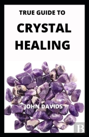 True Guide To Crystal Healing