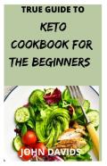True Guide To Keto Cookbook For The Beginners