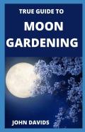 True Guide To Moon Gardening