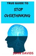 True Guide To Stop Overthinking