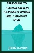 True Guide To Thinking Again As The Power Of Kniwing What You Do Not Know