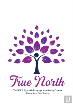 Bertrand.pt - True North The Nlp & Hypnotic Language Manifesting Planner - Create Your Own Destiny