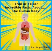 True Or False? Incredible Facts About....The Human Body!