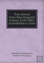 True Stories From New England History 1620-1803. Grandfather'S Chair