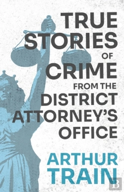 Bertrand.pt - True Stories Of Crime From The District Attorney'S Office;With The Introductory Chapter 'The Pleasant Fiction Of The Presumption Of Innocence'