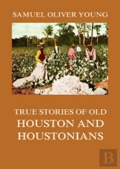 True Stories Of Old Houston And Houstonians