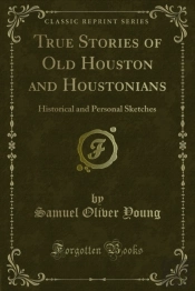 True Stories Of Old Houston And Houstonians