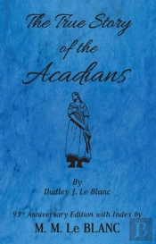 True Story Of The Acadians, 93rd Anniversary Edition With Index