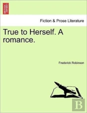 True To Herself. A Romance.